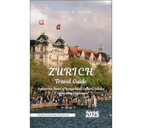 Zurich Travel Guide 2025: Explore the Heart of Switzerland: Culture, Cuisine & Captivating Cityscapes (Switzerland & Central Europe Travel Series 2025)