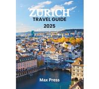 Zurich travel Guide 2025: Time to Visit, Must-See Places, Top Accommodations, Rules and Regulations to Follow, and the Best Restaurants Across the Country