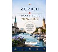 Zurich Travel Guide 2026-2027: A Complete Insider's Handbook to Attractions, Day Trips, Food, Transport, Hidden Gems, and Stress-Free Planning for First-Time and Returning Visitors