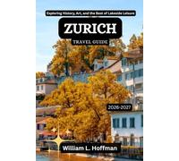 Zurich Travel Guide 2026-2027: Exploring History, Art, and the Best of Lakeside Leisure (Journey to Hidden Gems in Comfort)