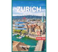 Zurich Travel Guide 2026-2027: Exploring Switzerland’s Biggest city with Map, Beautiful Pictures, Top Attractions, and Culture