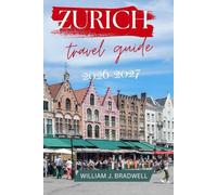 ZURICH TRAVEL GUIDE 2026-2027 (Journeys with William J. Bradwell: The Insightful Traveler Collection)