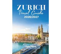 Zurich Travel Guide 2026/2027: Switzerland Largest City Companion for Top Attractions, Neighborhood-by-Neighborhood Exploration, Alpine Day Trips, Dining, Budget Tips & Practical Itineraries