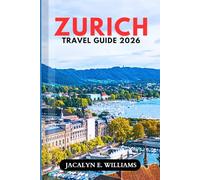 ZURICH TRAVEL GUIDE 2026: Explore Historic Old Town, Lake Zurich, and Cultural Experiences with Authentic Swiss Cuisine, Budget Tips, and Smart Itineraries for a Confident and Seamless Trip