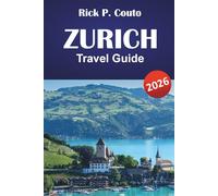 ZURICH TRAVEL GUIDE 2026: Explore Historic Towns, Swiss Culture, Top Attractions, Dining, and Authentic Experiences in Switzerland’s Largest City