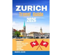 ZURICH TRAVEL GUIDE 2026: Explore the Best of Zurich: Top Attractions, Hidden Gems, Cultural Experiences, Nature Escapes, and Practical Tips for Every Traveler