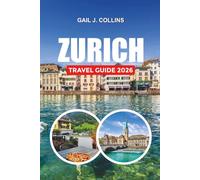 ZURICH TRAVEL GUIDE 2026: Explore Zurich Like a Local with Must-See Attractions, Family Vacation Tips, Shopping, Dining & Alpine Adventures