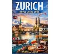 Zurich Travel Guide 2026: Updated Companion with Maps, Hidden Gems, Smart Itineraries, Budget & Luxury Tips, Day Trip & Local Secrets