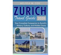 Zurich Travel Guide 2026: Your Complete Companion to Zurich’s History, Culture and Hidden Gems