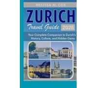 Zurich Travel Guide 2026: Your Complete Companion to Zurich’s History, Culture and Hidden Gems