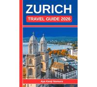 ZURICH TRAVEL GUIDE 2026: Your Essential Companion for Old Town Highlights, Lake Adventures, Viewpoints, Neighborhoods, and Hidden Corner