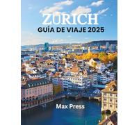 Zúrich Viajar Guía 2025: Tiempo para visitar, lugares imperdibles, Los mejores alojamientos, normas y reglamentos a seguir, y los mejores restaurantes del país