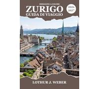 ZURIGO Guida di viaggio 2026-2027: Esplora la capitale svizzera sui laghi, itinerari pratici, passeggiate nel centro storico, escursioni giornaliere ... sentieri panoramici e mercatini di Natale