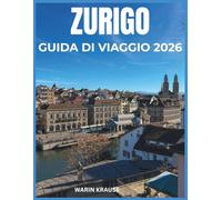 ZURIGO GUIDA DI VIAGGIO 2026: Esplora la cultura, la cucina e la storia del centro finanziario della Svizzera