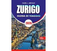 ZURIGO Guida di viaggio 2026: Itinerario completo: hotel, ristoranti, trasporti pubblici ed esperienze imperdibili per chi visita alla prima esperienza