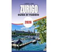 ZURIGO Guida di viaggio 2026: Manuale completo per le vacanze in Svizzera con itinerari, principali attrazioni, consigli per il budget, guida ai trasporti e gemme nascoste