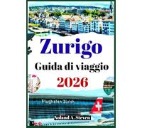 Zurigo Guida di viaggio 2026: Scopri le attrazioni da non perdere, consigli utili ed economici e itinerari personalizzati in Svizzera