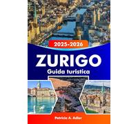 ZURIGO Guida turistica 2025-2026: Esplora monumenti storici, laghi panoramici, una cultura vivace e la cucina svizzera in Svizzera