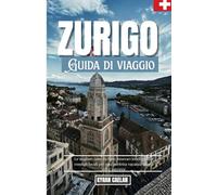 Zurigo: Le migliori cose da fare, itinerari intelligenti e consigli locali per una perfetta vacanza in una città svizzera