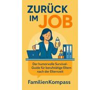 Zurück im Job: Der humorvolle Survival-Guide für berufstätige Eltern nach der Elternzeit (FamilienKompass - Echt. Unzensiert. Liebenswert.)
