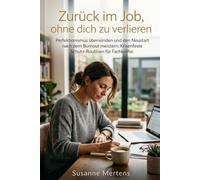 Zurück im Job, ohne dich zu verlieren: Perfektionismus überwinden und den Neustart nach dem Burnout meistern. Krisenfeste Schutz-Routinen für Fachkräfte. (Burnout-Recovery für Fachkräfte)