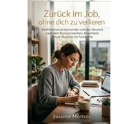 Zurück im Job, ohne dich zu verlieren: Perfektionismus überwinden und den Neustart nach dem Burnout meistern. Krisenfeste Schutz-Routinen für Fachkräfte.