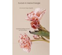 Zurück in meine Energie: Eine Human-Design-Biografie. Wie ich aufhörte zu funktionieren und begann, mir zu vertrauen