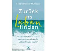 Zurück ins Leben finden: Die Botschaft der Trauer annehmen und wieder Lebensfreude spüren - Mit 11 Gedankenreisen zum Anhören