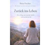 Zurück ins Leben: Mein Weg raus aus der Sucht - und zurück zu mir