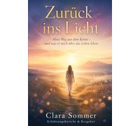 Zurück ins Licht: Mein Weg aus dem Koma - Ein Erfahrungsbericht und Ratgeber für Betroffene und Angehörige
