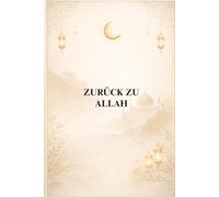 ZURÜCK ZU ALLAH: ISLAMISCHE WORTE FÜR DAS HERZ