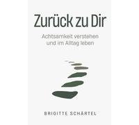 Zurück zu Dir: Achtsamkeit im Alltag für Frauen - Stress reduzieren, Gedankenkreisen stoppen und innere Ruhe finden