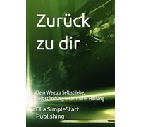Zurück zu dir: Dein Weg zu Selbstliebe, Selbstfindung und innerer Heilung