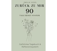 Zurück zu mir: Das 90-Tage-Reset.System: Ein geführtes Journal für mehr Klarheit, innere Ruhe und Selbstvertrauen - In 3 Phasen vom Funktionieren zurück zu dir selbst