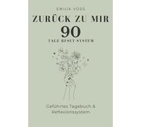 Zurück zu mir: Das 90-Tage-Reset.System: Ein geführtes Journal für mehr Klarheit, innere Ruhe und Selbstvertrauen - In 3 Phasen vom Funktionieren zurück zu dir selbst