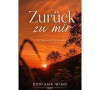 Zurück zu mir: Der weg zurück zu dir selbst