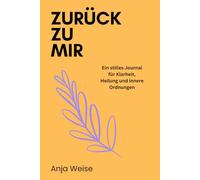 Zurück zu mir: Ein stilles Journal für Klarheit, Heilung und innere Ordnung