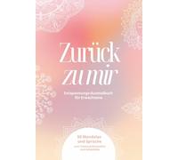 Zurück zu mir - Entspannungs-Ausmalbuch für Erwachsene: 50 Mandalas und Sprüche zum Thema Achtsamkeit und Selbstliebe