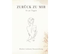 Zurück zu mir - in 90 Tagen: Ein geführtes Journal für Klarheit, Selbstreflexion und innere Neuausrichtung