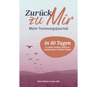 Zurück zu Mir - Mein Trennungsjournal: in 60 Tagen zu mehr innerer Stärke & emotionaler Freiheit finden