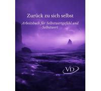 Zurück zu sich selbst - Arbeitsbuch für Selbstwertgefühl: Übungen und geführte Journalseiten, um den inneren Kritiker zu verstehen, Selbstmitgefühl zu ... aufzubauen - mit 21-Tage-Programm