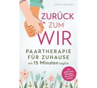 Zurück zum Wir: Paartherapie für Zuhause mit 15 Minuten täglich: Beziehungskonflikte lösen, Kommunikation verbessern und Partnerschaft stärken - Mit effektiven Übungen, die sofort wirken