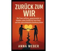 Zurück zum Wir: Wie Paare aufhören, gegeneinander zu kämpfen, jeden Konflikt als Team lösen und eine unerschütterliche Beziehung führen