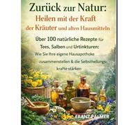 ZURÜCK ZUR NATUR: HEILEN MIT DER KRAFT DER KRÄUTER UND ALTEN HAUSMITTELN