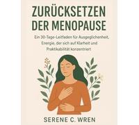 ZURÜCKSETZEN DER MENOPAUSE: Ein 30-Tage-Leitfaden für Ausgeglichenheit, Energie, der sich auf Klarheit und Praktikabilität konzentriert