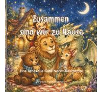 Zusammen sind wir zu Hause: Eine liebevolle Gute-Nacht-Geschichte über Familie, Zusammenhalt und Geborgenheit