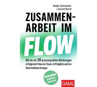 Zusammenarbeit im Flow: Wie du mit 10 praxiserprobten Werkzeugen erfolgreich Flow ins Team, in Projekte und ins Unternehmen bringst