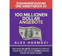 Zusammenfassung und Arbeitsbuch zu "100 Millionen Dollar Angebote": Wie man so gute Angebote macht, dass sich die Leute dumm fühlen, wenn sie Nein sagen
