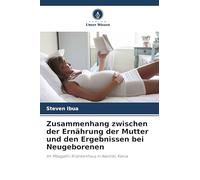 Zusammenhang zwischen der Ernährung der Mutter und den Ergebnissen bei Neugeborenen: Im Mbagathi-Krankenhaus in Nairobi, Kenia
