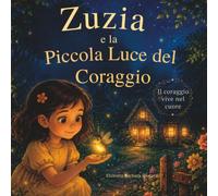 Zuzia e la Piccola Luce del Coraggio: Una fiaba illustrata sul coraggio, la luce e la fiducia in sé stessi